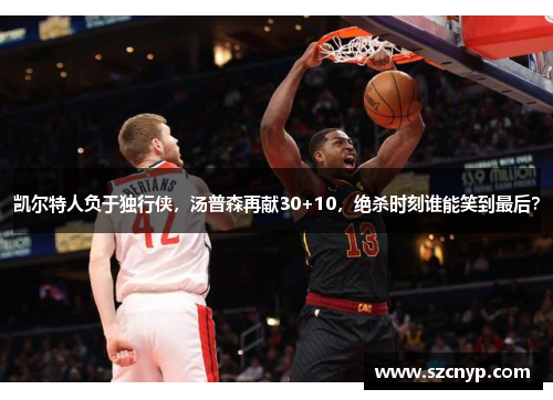 凯尔特人负于独行侠，汤普森再献30+10，绝杀时刻谁能笑到最后？