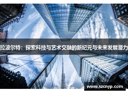 拉波尔特：探索科技与艺术交融的新纪元与未来发展潜力
