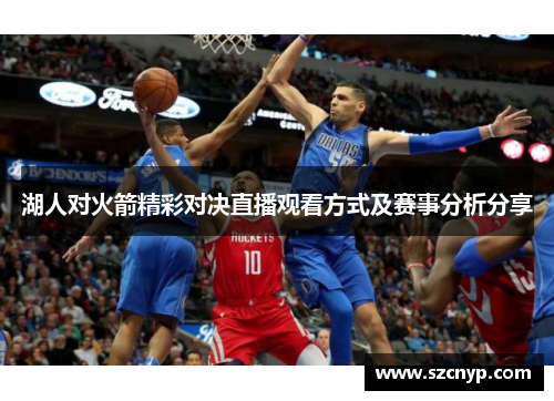 湖人对火箭精彩对决直播观看方式及赛事分析分享